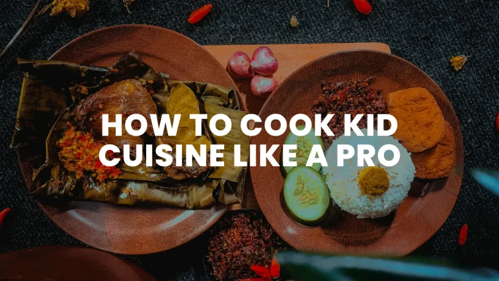 How to Cook Kid Cuisine Like a Pro