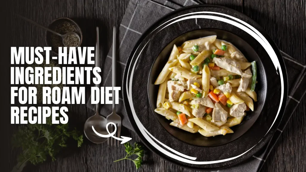 Must-Have Ingredients for Roam Diet Recipes